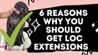 6 Reasons Why You SHOULD Get Loc Extensions