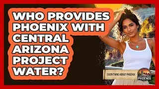 Who Provides Phoenix With Central Arizona Project Water?