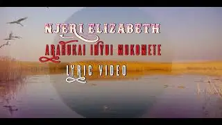 NJERI ELIZABETH     -     ARAHUKAI INYUI MUKOMETE(Official Lyric Video)