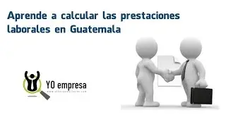 Aprende a calcular las prestaciones laborales en Guatemala