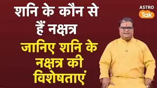 शनि के कौन से हैं नक्षत्र, जानिए शनि के नक्षत्रों की विशेषताएं | Shailendra Pandey | AstroTak