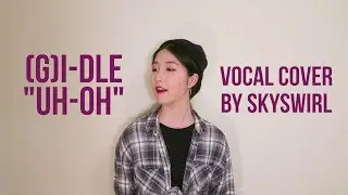 (G)I-DLE ((여자)아이들) - UH-OH Vocal Cover