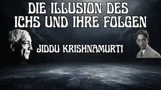 Die Illusion des Ichs und ihre Folgen – Krishnamurti