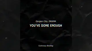 Gorgon City, DRAMA - You've Done Enough (Cuhrenzy Bootleg)