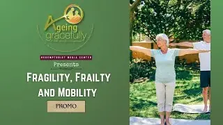 Ageing Gracefully Promo | Episode 29 | Fragility, Frailty, and Mobility | Part Three