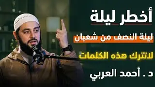 طوال ليلة النصف من شعبان لاتترك هذه الكلمات, وأبشر بالخير د . أحمد العربي