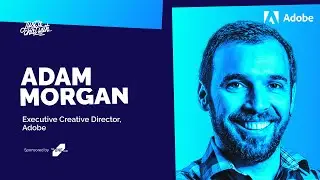 Adam Morgan | Executive Creative Director, Adobe - How to inspire creativity in your team?