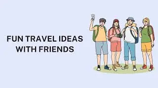 Fun Travel Ideas with Friends