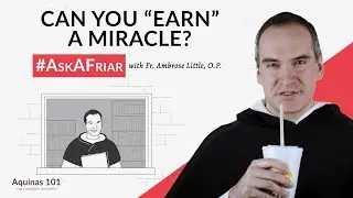 Can Our Prayers Merit Miracles? #AskAFriar (Aquinas 101)