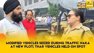 Modified vehicles seized during Traffic Naka at New Plot; Thar vehicles held on spot