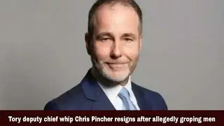 Tory deputy chief whip Chris Pincher resigns after allegedly groping men | NTN TIMES