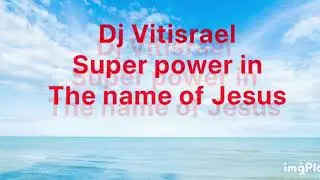 Dj Vitisrael. Super power in the name of Jesus 
