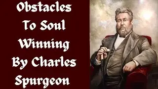 Obstacles To Soul Winning By Charles Spurgeon | Revelation Wednesday