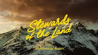 Stewards of the Land - The Knowledge Keepers (Episode 2)