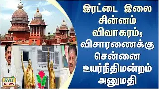 இரட்டை இலை சின்னம் விவாகரம்; விசாரணைக்கு சென்னை உயர்நீதிமன்றம் அனுமதி | AIADMK Two Leaves