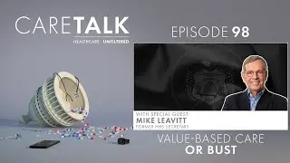 CareTalk Podcast Episode #98 - Mike Leavitt: Value-Based Care or Bust