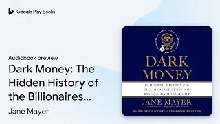 Dark Money: The Hidden History of the&hellip; by Jane Mayer &middot; Audiobook preview