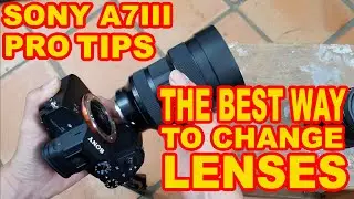 THE BEST WAY to Change lenses on the Sony A7III A73 PRO TIPS