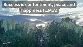 Success is contentment, peace and happiness L M A