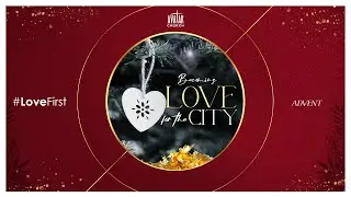 Advent: Becoming Love for the City #LoveFirst
