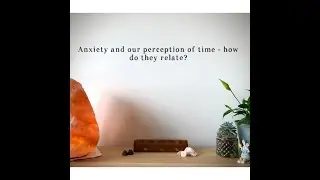 Anxiety and our perception of time - how are they related?