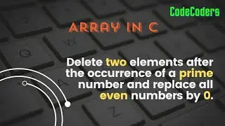 Part 18 | Array in C | മലയാളം | Delete Elements After Prime Numbers & Replace Evens with Zero in C!
