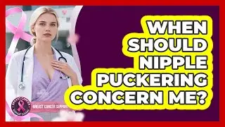 When Should Nipple Puckering Concern Me?