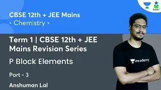 P Block Elements | Part 3 | CBSE 12th + JEE Mains Revision Series | Rank Up | Anshuman Lal