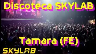 Discoteca SKYLAB - Tamara (FE)