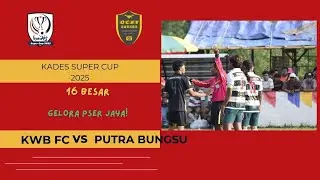 KWB FC VS PUTRA BUNGSU - 16 BESAR KADES SUPER CUP 2025 LIVE GELORA PASER JAYA