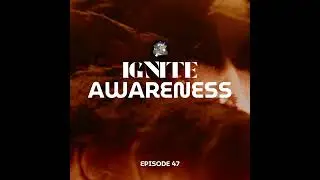 Episode 47: Ignire Awareness