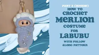 Labubu Merlion or Mermaid Crochet Costume Tutorial Part 2 (HOODIE)