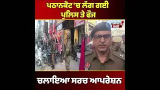 Pathankot 'ਚ Police ਤੇ ਫੌਜ ਹੋਗੀ ਤਾਇਨਾਤ ! ਚਲਾਇਆ Search Operation, ਲੋਕਾਂ ਨੂੰ ਕੀਤੀ ਸਤਰਕ ਰਹਿਣ ਦੀ ਅਪੀਲ
