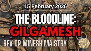 THE BLOODLINE: GILGAMESH (Sermon: 15 February 2026) - REV DR MINESH MAISTRY