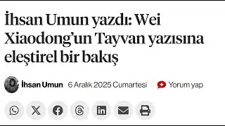Wei Xiaodong&rsquo;un Tayvan yazısına eleştirel bir bakış İhsan Umun 6 Aralık 2025  medyascope.tv Yazısı