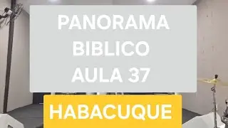 PANORAMA BIBLICO - AULA  37 - HABACUQUE 