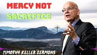 Timothy Keller 2024 Message - Mercy Not Sacrifice