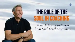 The Role of the Soul in Transformational Coaching | Coaching from Soul-Level Awareness