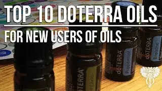 Top 10 DoTERRA Oils - For new people learning about essential oils