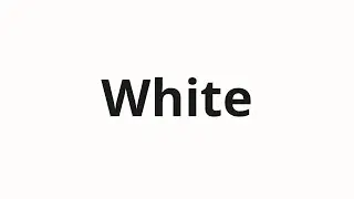 How to pronounce White