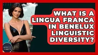 What Is A Lingua Franca In Benelux Linguistic Diversity? - Exploring The Benelux