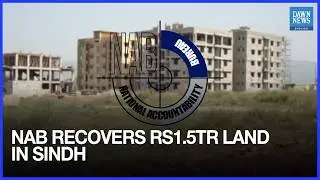National Accountability Bureau Recovers Rs1.5tr Land in Sindh | Dawn News English