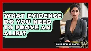 What Evidence Do You Need To Prove An Alibi? - Criminal Defense Law Uncovered