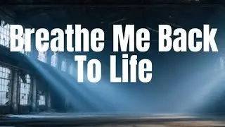 breathe Me back to life 