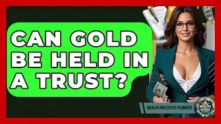 Can Gold Be Held In A Trust? - Wealth and Estate Planners
