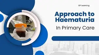 How To Approach Haematuria in Primary Care || Tips for easy consultation