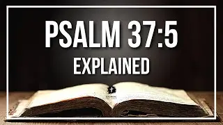 PSALM 37:5 Explained | PSALM 37:5 Meaning According to the Bible [KJV]