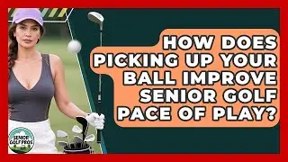 How Does Picking Up Your Ball Improve Senior Golf Pace Of Play? - Senior Golf Pros