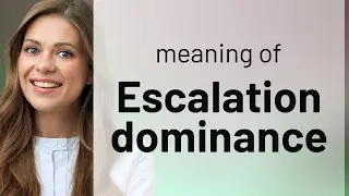 Escalation Dominance Explained