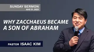 Why Zacchaeus Became A Son of Abraham | Pastor Isaac Kim